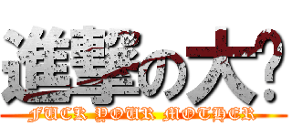 進撃の大屌 (FUCK YOUR MOTHER)