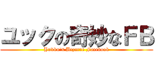ユックの奇妙なＦＢ (Yukku\'s Bizarre Facebook)