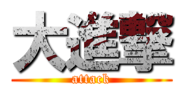 大進撃 (attack)