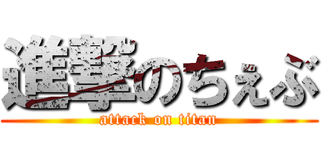 進撃のちぇぶ (attack on titan)