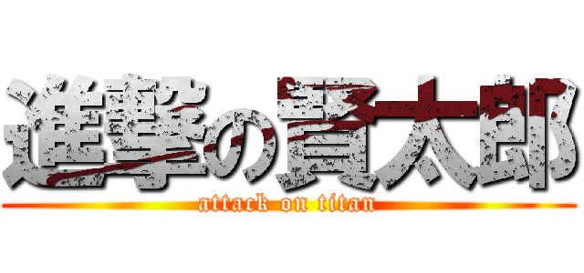 進撃の賢太郎 (attack on titan)