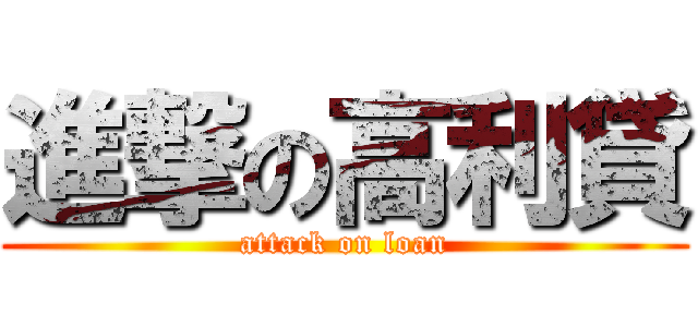 進撃の高利貸 (attack on loan)