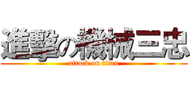 進擊の機械三忠 (attack on titan)