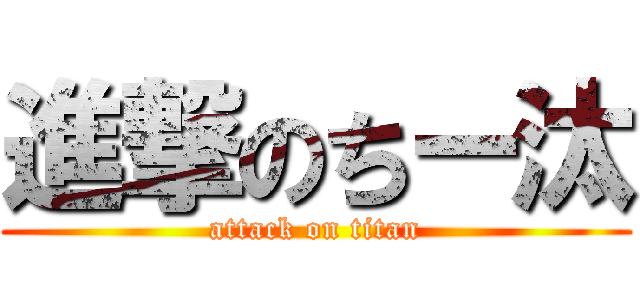 進撃のちー汰 (attack on titan)