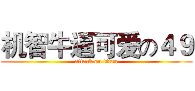 机智牛逼可爱の４９ (attack on titan)