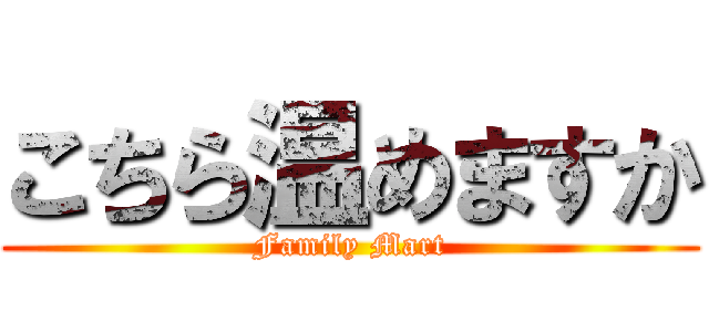 こちら温めますか (Family Mart)