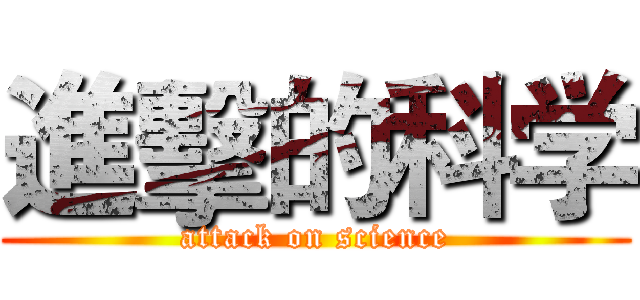 進擊的科学 (attack on science)