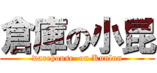 倉庫の小昆 (warehouse  on Kunlun)