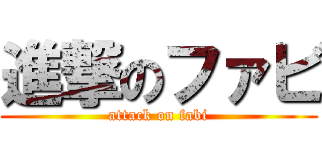 進撃のファビ (attack on fabi)