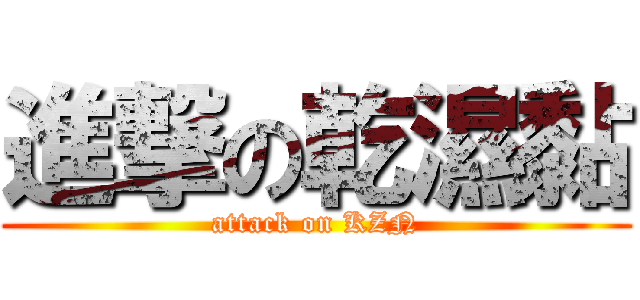 進撃の乾濕黏 (attack on KZN)