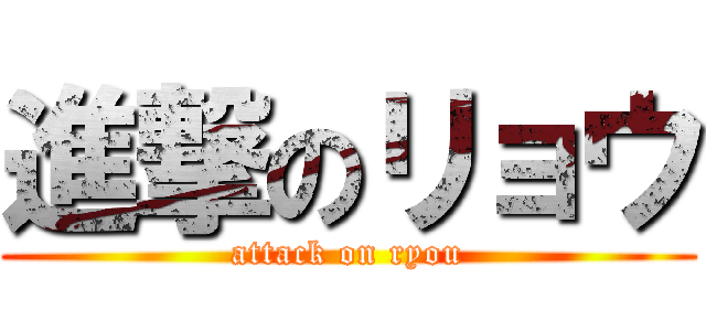 進撃のリョウ (attack on ryou)