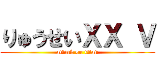 りゅうせいＸＸ Ｖ (attack on titan)