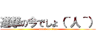 進撃の今でしょ（＾人＾） (attack on titan)