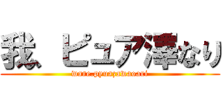 我、ピュア澤なり (ware.pyuazawaoari)