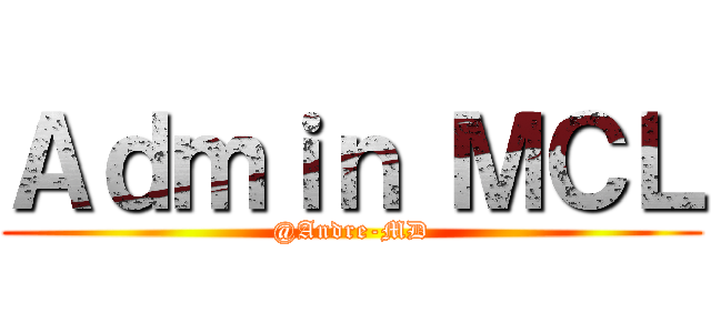 Ａｄｍｉｎ ＭＣＬ (@Andre-MD)