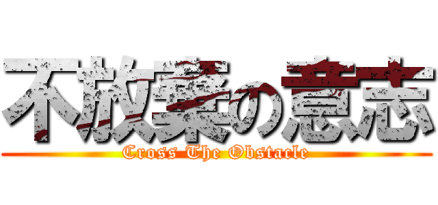 不放棄の意志 (Cross The Obstacle)