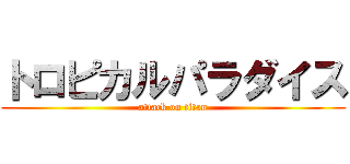 トロピカルパラダイス (attack on titan)