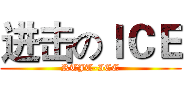 进击のＩＣＥ (RTJT-ICE)