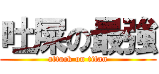 吐屎の最強 (attack on titan)