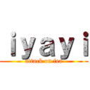 ｉｙａｙｉ (attack on fea)