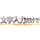 文字入力だけで (nanndemotukureru)