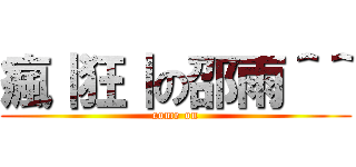 瘋｜狂｜の邵雨＾＾ (come on)