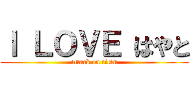 Ｉ ＬＯＶＥ はやと (attack on titan)
