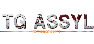 ＴＧ ＡＳＳＹＬ (on t'a pas sonné)