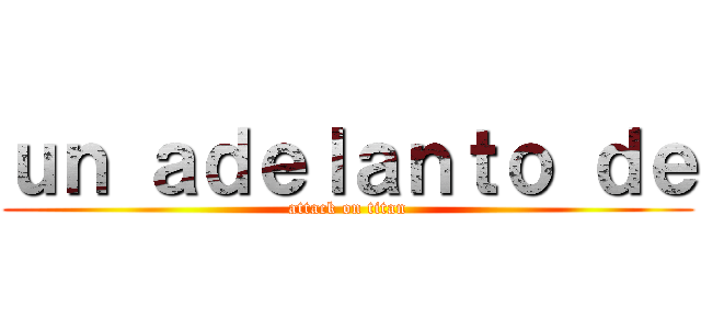 ｕｎ ａｄｅｌａｎｔｏ ｄｅ (attack on titan)