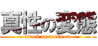 真性の変態 (attack on norimoto)