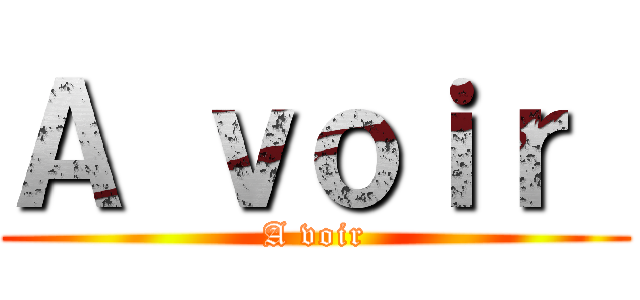 Ａ ｖｏｉｒ  (A voir)