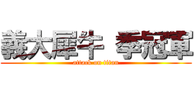 義大犀牛 季冠軍 (attack on titan)