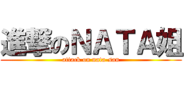 進撃のＮＡＴＡ姐 (attack on nata-san)