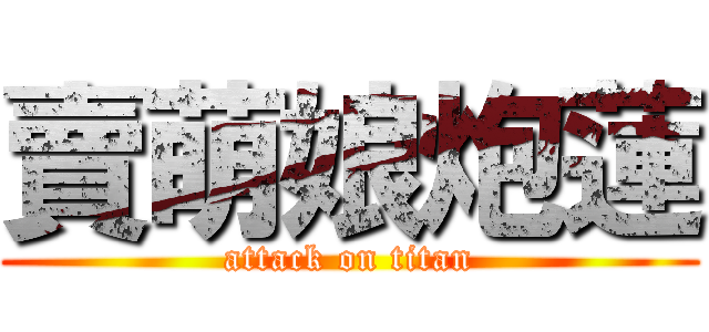 賣萌娘炮蓮 (attack on titan)