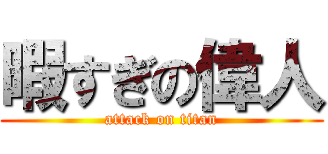 暇すぎの偉人 (attack on titan)