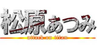 松原あつみ (attack on titan)
