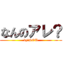 なんのアレ？ (by　SOU)
