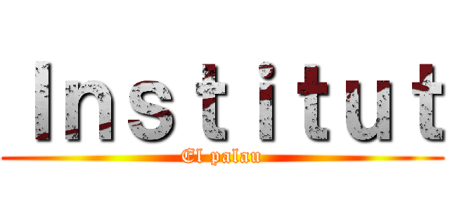 Ｉｎｓｔｉｔｕｔ (El palau)