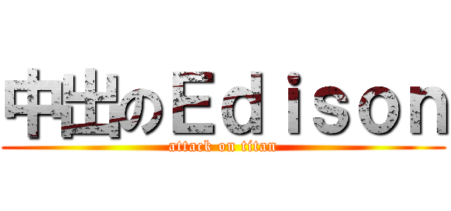 中出のＥｄｉｓｏｎ (attack on titan)