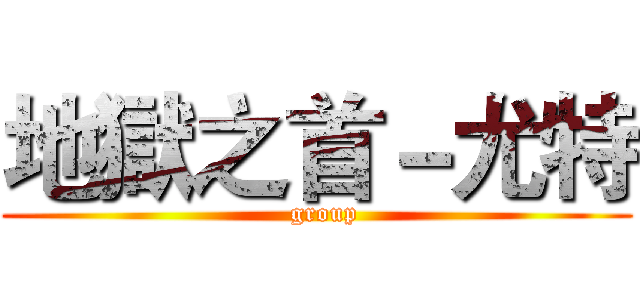 地獄之首－尤特 (  group)