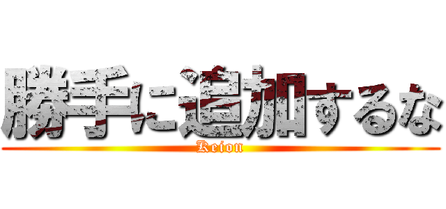勝手に追加するな (Keion)