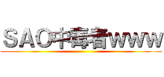 ＳＡＯ中毒者ｗｗｗ ()