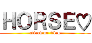 ＨＯＲＳＥ♡ (attack on titan)