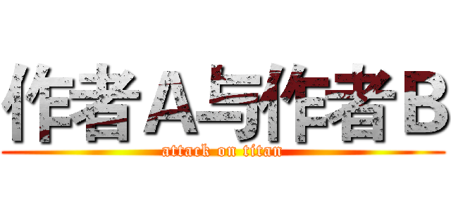 作者Ａ与作者Ｂ (attack on titan)