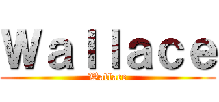 Ｗａｌｌａｃｅ (Wallace)
