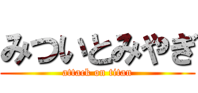みついとみやぎ (attack on titan)