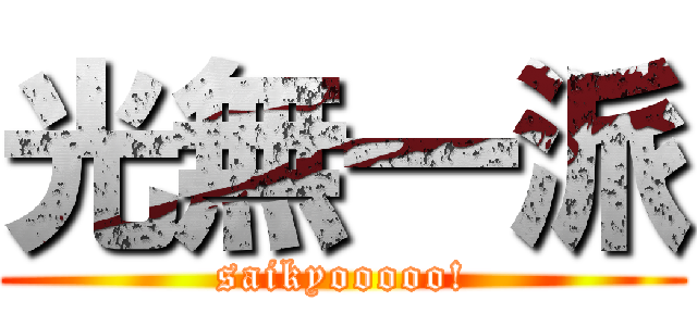 光無一派 (saikyooooo!)