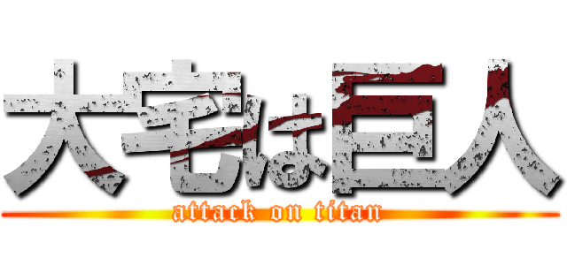 大宅は巨人 (attack on titan)