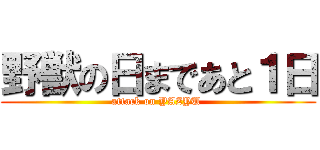 野獣の日まであと１日 (attack on YAZYU )
