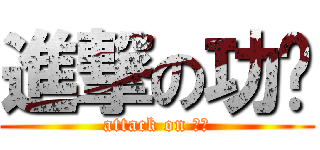 進撃の功课 (attack on 功课)